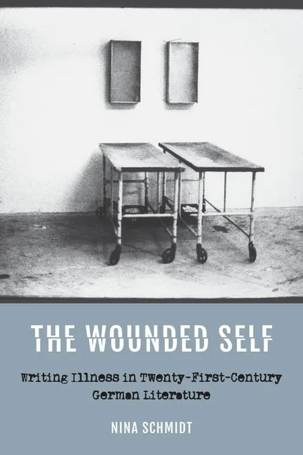 The Wounded Self: Writing Illness in Twenty-First-Century German Literature - Paperback
