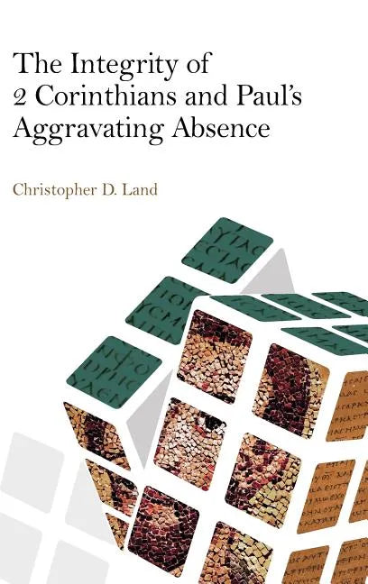The Integrity of 2 Corinthians and Paul's Aggravating Absence - Hardcover