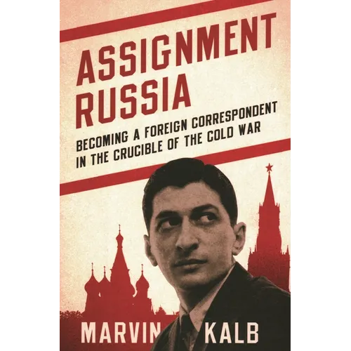 Assignment Russia: Becoming a Foreign Correspondent in the Crucible of the Cold War - Hardcover