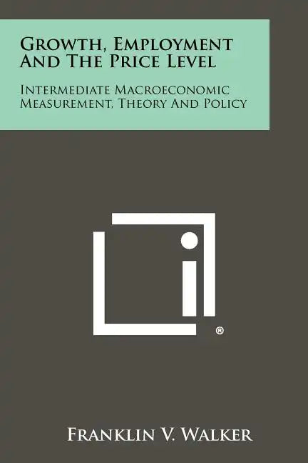 Growth, Employment And The Price Level: Intermediate Macroeconomic Measurement, Theory And Policy - Paperback