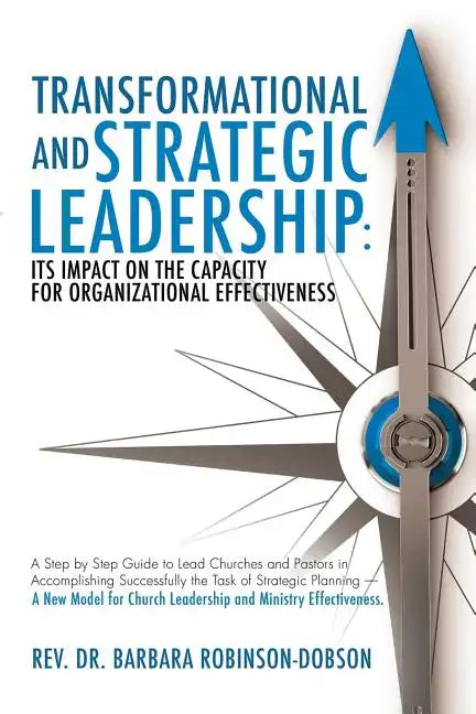 Transformational and Strategic Leadership: Its Impact on the Capacity for Organizational Effectiveness - Paperback