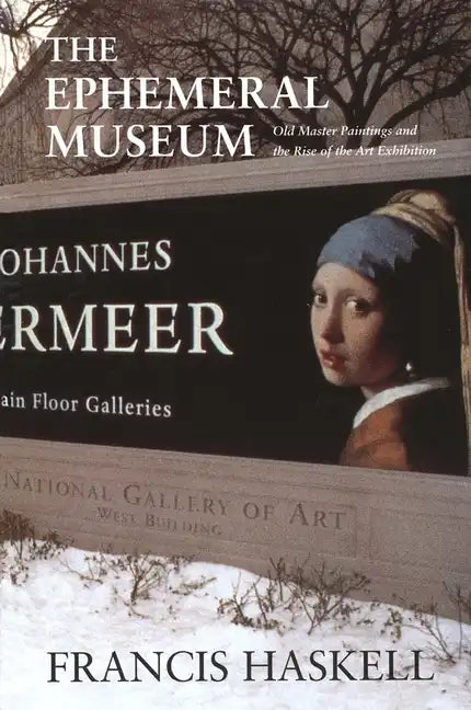 The Ephemeral Museum: Old Master Paintings and the Rise of the Art Exhibition - Hardcover