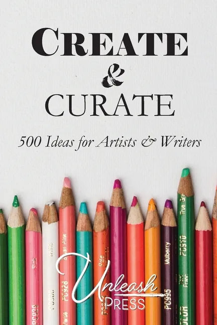 Create and Curate: 500 Ideas for Artists & Writers - Paperback