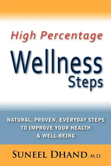 High Percentage Wellness Steps: Natural, Proven, Everyday Steps to Improve Your Health & Well-being - Paperback