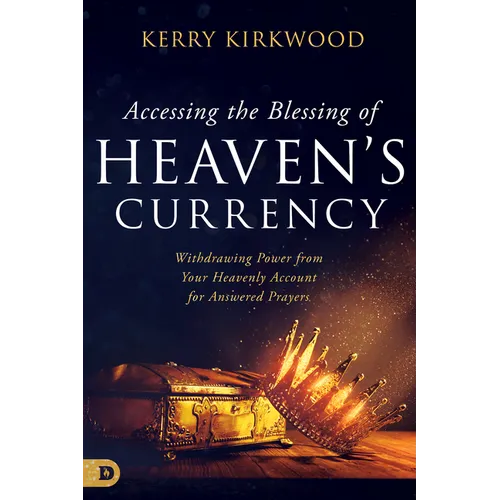 Accessing the Blessing of Heaven's Currency: Withdrawing Power from Your Heavenly Account for Answered Prayers - Paperback