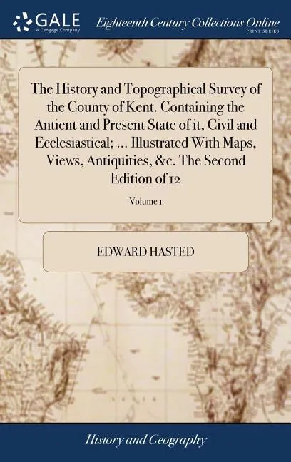 The History and Topographical Survey of the County of Kent. Containing the Antient and Present State of it, Civil and Ecclesiastical; ... Illustrated - Hardcover