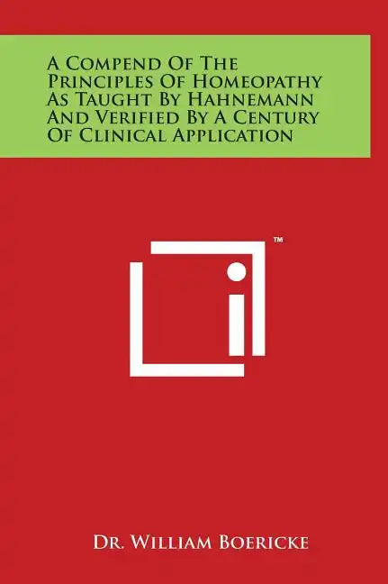 A Compend of the Principles of Homeopathy as Taught by Hahnemann and Verified by a Century of Clinical Application - Hardcover