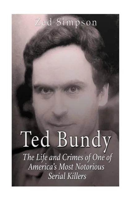 Ted Bundy: The Life and Crimes of One of America's Most Notorious Serial Killers - Paperback
