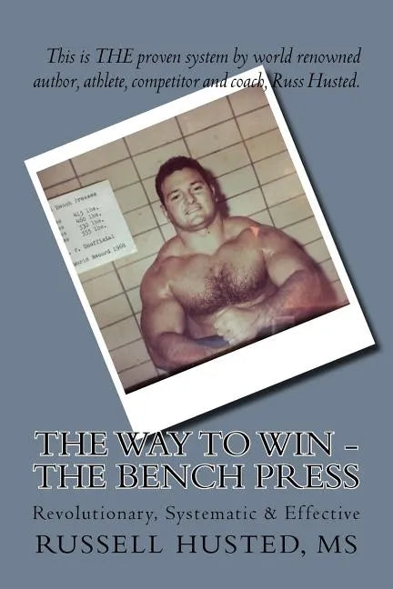 The Way To Win - The Bench Press: Revolutionary, Systematic & Effective - Paperback