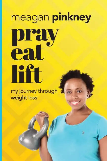 Pray. Eat. Lift.: My Journey Through Weight Loss - Paperback