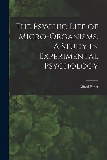 The Psychic Life of Micro-Organisms. A Study in Experimental Psychology - Paperback