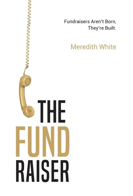 The Fundraiser: Fundraisers Aren't Born, They're Built - Hardcover