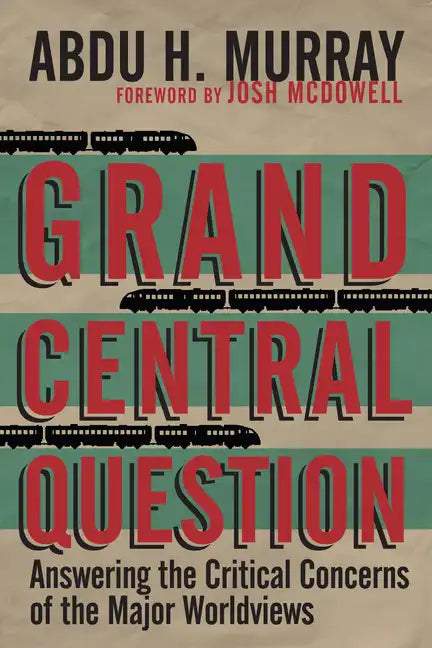 Grand Central Question: Answering the Critical Concerns of the Major Worldviews - Paperback