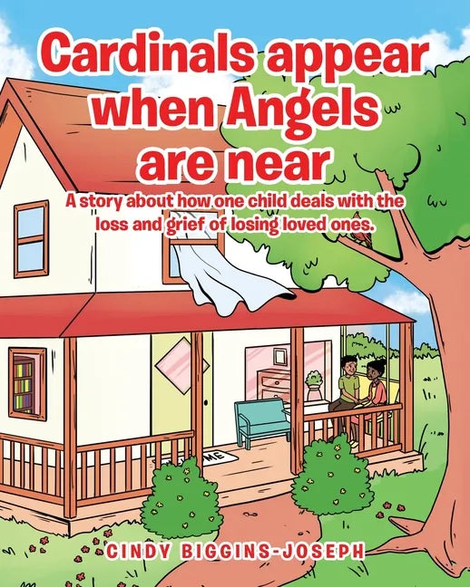 Cardinals appear when Angels are near: A story about how one child deals with the loss and grief of losing loved ones. - Paperback