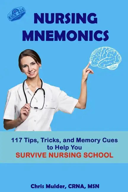 Nursing Mnemonics: 117 Tips, Tricks, and Memory Cues to Help You Survive Nursing School - Paperback