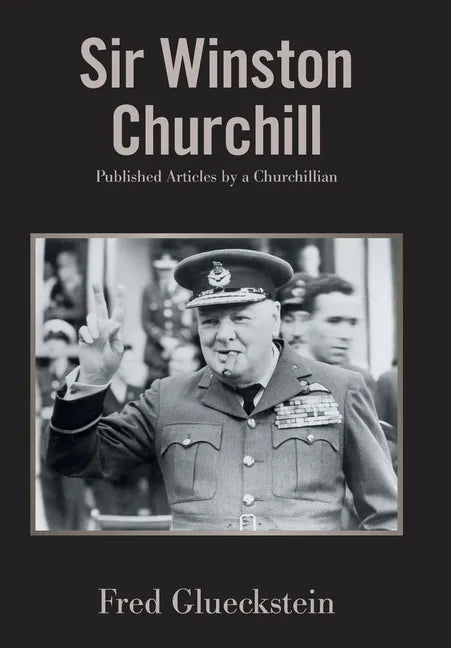 Sir Winston Churchill: Published Articles by a Churchillian - Hardcover