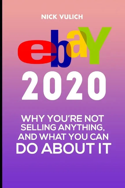 eBay 2020: Why You're Not Selling Anything, and What You Can Do About It - Paperback