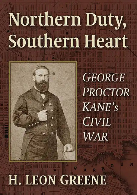 Northern Duty, Southern Heart: George Proctor Kane's Civil War - Paperback