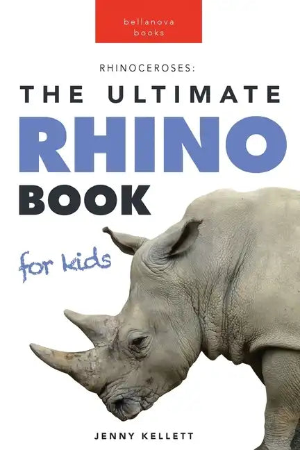 Rhinoceroses The Ultimate Rhino Book for Kids: 100+ Amazing Rhino Facts, Photos & More - Paperback