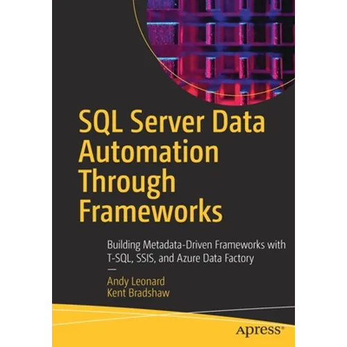 SQL Server Data Automation Through Frameworks: Building Metadata-Driven Frameworks with T-Sql, Ssis, and Azure Data Factory - Paperback