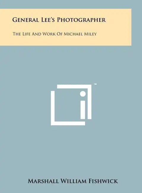 General Lee's Photographer: The Life And Work Of Michael Miley - Hardcover
