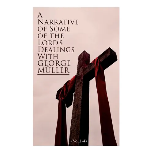 A Narrative of Some of the Lord's Dealings with George M?ler (Vol.1-4): Complete Edition - Paperback