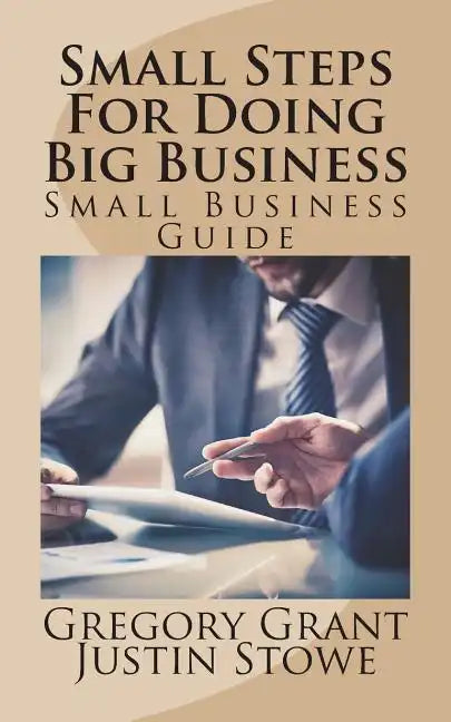 Small Steps For Doing Big Business: Small Business Guide - Paperback