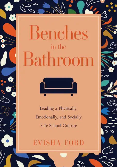 Benches in the Bathroom: Leading a Physically, Emotionally, and Socially Safe School Culture (Establish a Wellness Culture in Your School or District - Paperback