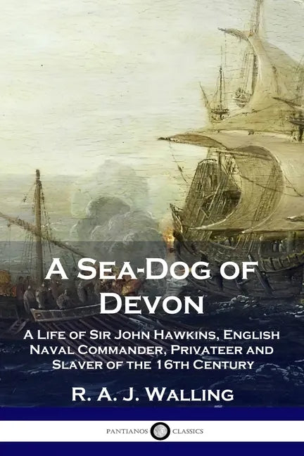 A Sea-Dog of Devon: A Life of Sir John Hawkins, English Naval Commander, Privateer and Slaver of the 16th Century - Paperback