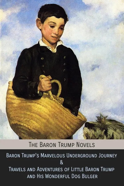 The Baron Trump Novels: Baron Trump's Marvelous Underground Journey & Travels and Adventures of Little Baron Trump and His Wonderful Dog Bulge - Paperback