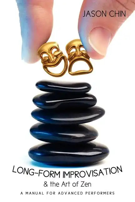Long-form Improvisation & the Art of Zen: A Manual for Advanced Performers - Paperback