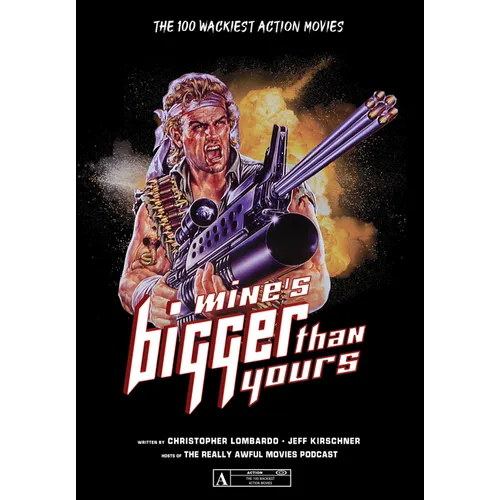 Mine's Bigger Than Yours: The 100 Wackiest Action Movies - Paperback