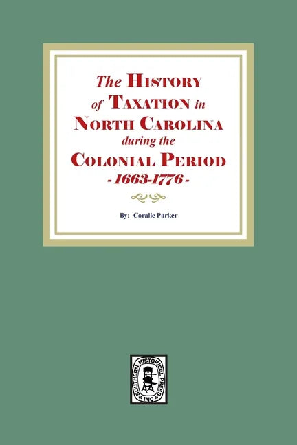 The History of Taxation in North Carolina during the Colonial Period, 1663-1776 - Paperback