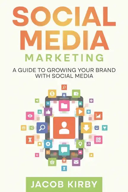 Social Media Marketing: A Guide to Growing Your Brand with Social Media - Paperback