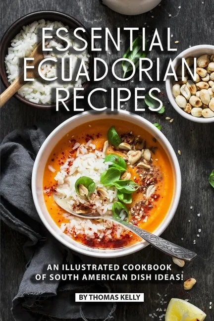 Essential Ecuadorian Recipes: An Illustrated Cookbook of South American Dish Ideas! - Paperback