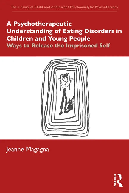 A Psychotherapeutic Understanding of Eating Disorders in Children and Young People: Ways to Release the Imprisoned Self - Paperback