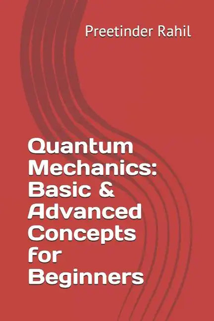 Quantum Mechanics: Basic & Advanced Concepts for Beginners - Paperback