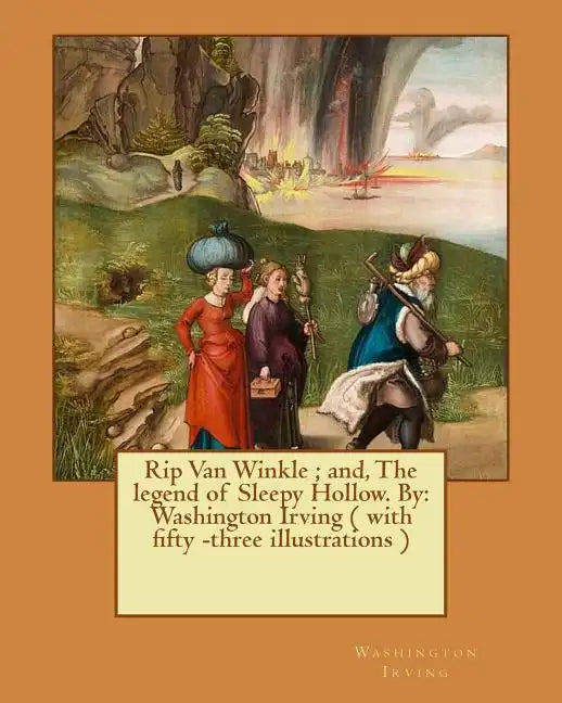 Rip Van Winkle; and, The legend of Sleepy Hollow. By: Washington Irving ( with fifty -three illustrations ) - Paperback