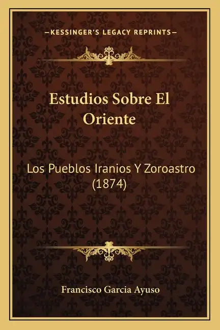Estudios Sobre El Oriente: Los Pueblos Iranios Y Zoroastro (1874) - Paperback
