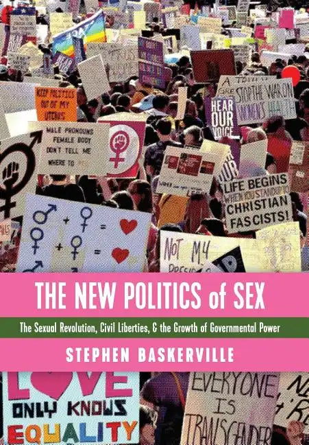 The New Politics of Sex: The Sexual Revolution, Civil Liberties, and the Growth of Governmental Power - Hardcover