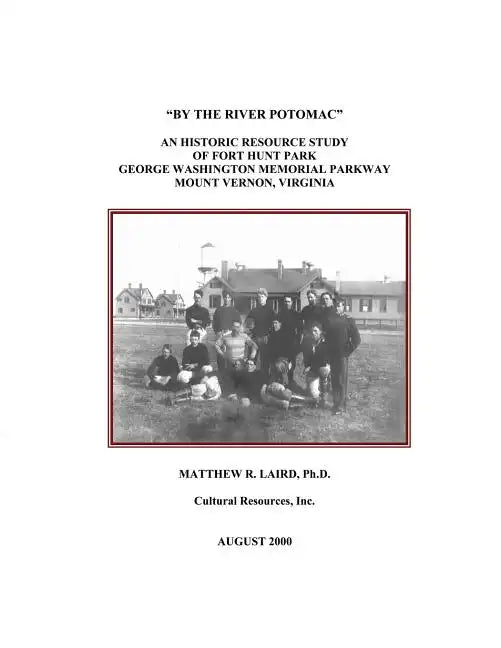 "By the River Potomac": An Historic Resource Study of Fort Hunt Park, George Washington Memorial Parkway, Mount Vernon, Virginia - Paperback