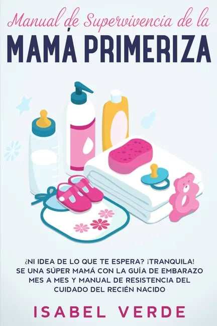 Manual de supervivencia de la mamá primeriza: ¿Ni idea de lo que te espera? ¡Tranquila! Se una súper mamá con la guía de embarazo mes a mes y manual d - Paperback