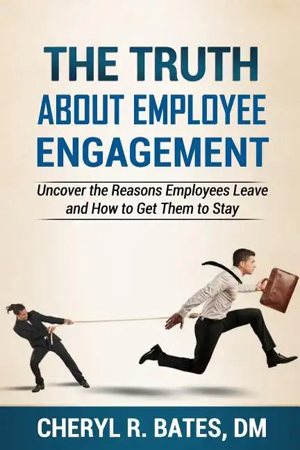 The TRUTH about Employee Engagement: Uncover the Reasons Employees Leave and How to Get Them to Stay - Paperback