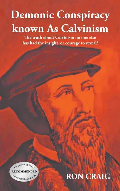 Demonic Conspiracy Known As Calvinism: The truth about Calvinism no one else has had the insight or courage to reveal! - Hardcover