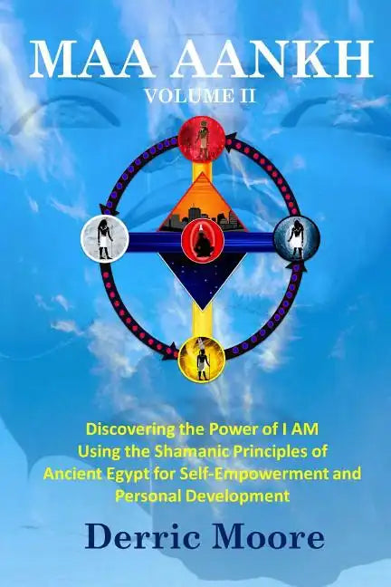 Maa Aankh Vol. II: Discovering the Power of I AM Using the Shamanic Principles of Ancient Egypt for Self-Empowerment and Personal Development - Paperback