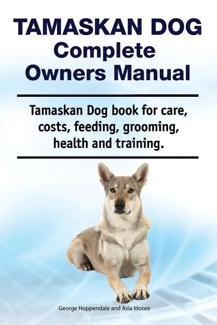 Tamaskan Dog Complete Owners Manual. Tamaskan Dog book for care, costs, feeding, grooming, health and training. - Paperback