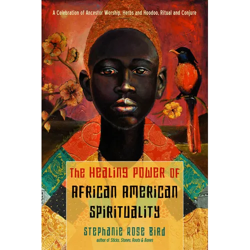 The Healing Power of African-American Spirituality: A Celebration of Ancestor Worship, Herbs and Hoodoo, Ritual and Conjure - Paperback