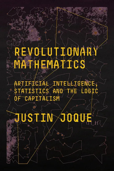 Revolutionary Mathematics: Artificial Intelligence, Statistics and the Logic of Capitalism - Paperback