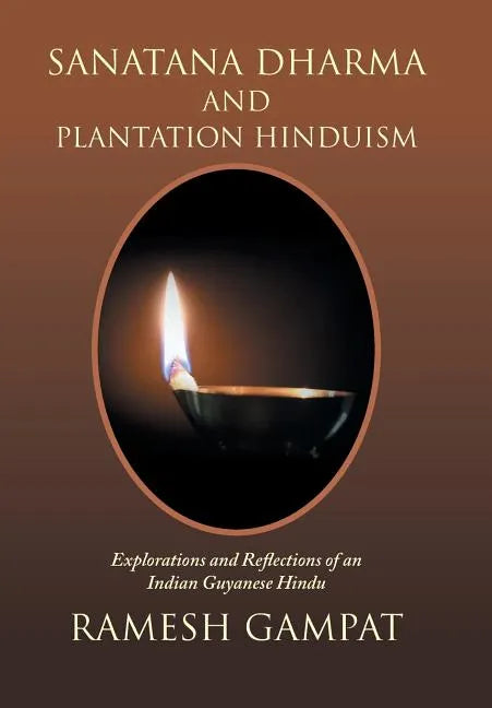 Sanatana Dharma and Plantation Hinduism: Explorations and Reflections of an Indian Guyanese Hindu - Hardcover