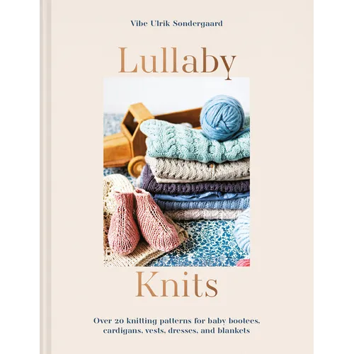 Lullaby Knits: Over 20 Knitting Patterns for Baby Booties, Cardigans, Vests, Dresses and Blankets - Paperback